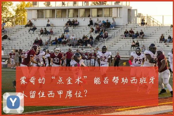 蒙奇的“点金术”能否帮助西班牙人留住西甲席位？
