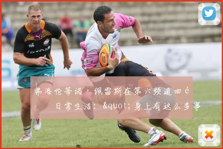 弗洛伦蒂诺·佩雷斯在第六频道回顾日常生活："身上有这么多事情，我必须睡好"