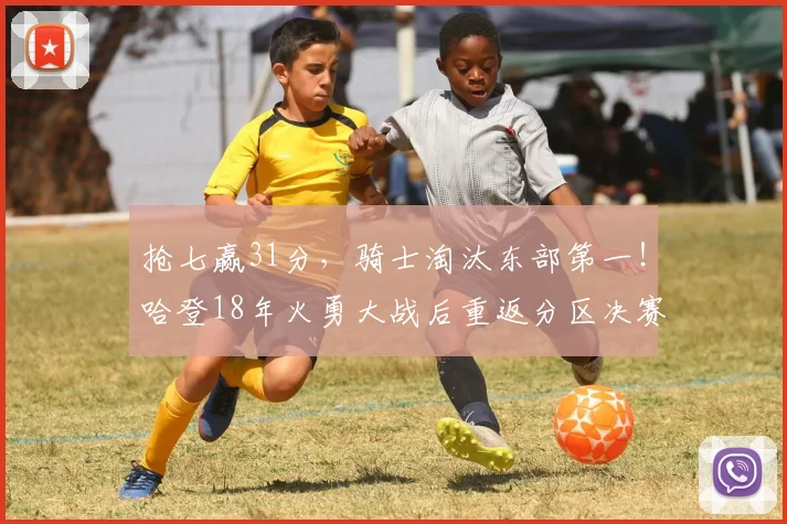 抢七赢31分，骑士淘汰东部第一！哈登18年火勇大战后重返分区决赛