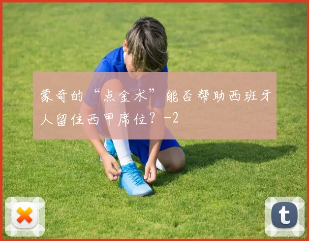 蒙奇的“点金术”能否帮助西班牙人留住西甲席位？