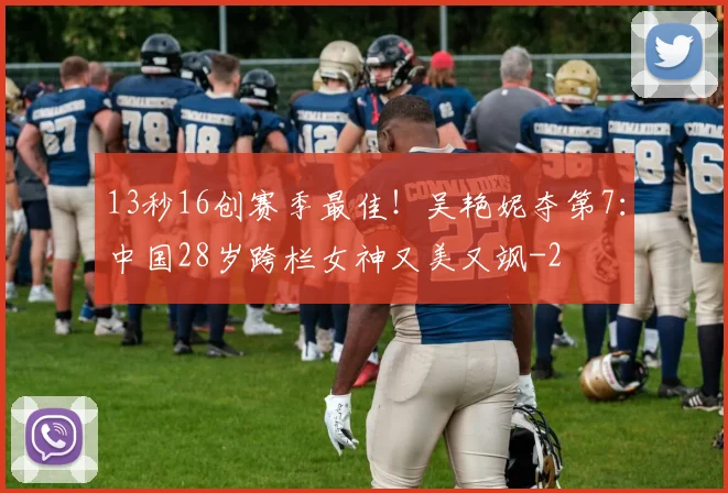 13秒16创赛季最佳！吴艳妮夺第7：中国28岁跨栏女神又美又飒