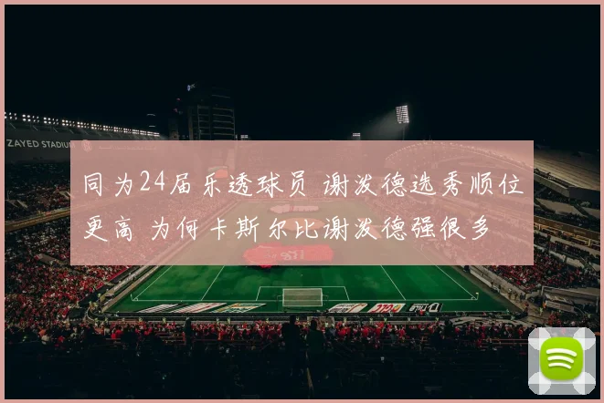 同为24届乐透球员 谢泼德选秀顺位更高 为何卡斯尔比谢泼德强很多